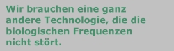 Wir brauchen eine ganz andere Technologie, die die biologischen Rhythmen nicht stört.